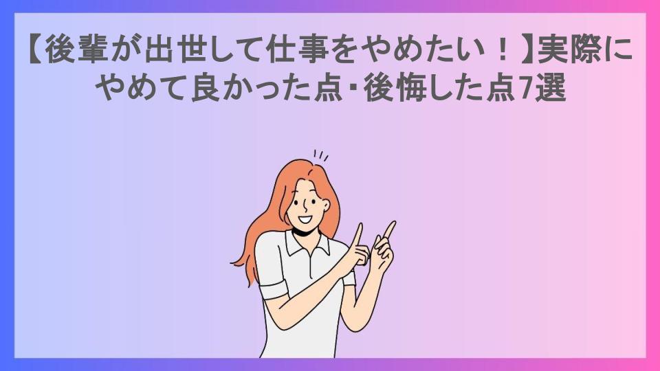 【後輩が出世して仕事をやめたい！】実際にやめて良かった点・後悔した点7選